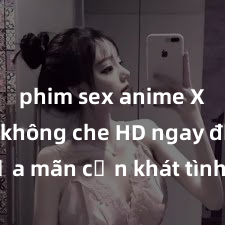 phim sex anime Xem sex không che HD ngay để thỏa mãn cơn khát tình dục của bạn! Video chất lượng cao, cảnh quay rõ nét, sẽ khiến bạn không thể rời mắt! Hãy trải nghiệm ngay!
