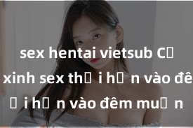 sex hentai vietsub Cặp đôi gái xinh sex thổi hồn vào đêm muộn