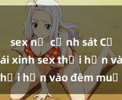 sex nữ cảnh sát Cặp đôi gái xinh sex thổi hồn vào đêm muộn