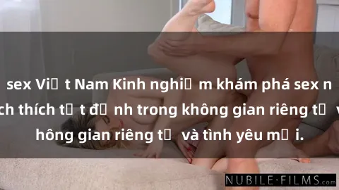 sex Việt Nam Kinh nghiệm khám phá sex nhà nghỉ: Sự kích thích tột đỉnh trong không gian riêng tư và tình yêu mới.