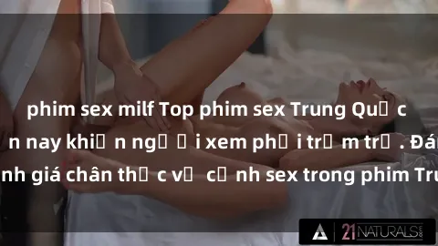 phim sex milf Top phim sex Trung Quốc nổi tiếng nhất hiện nay khiến người xem phải trầm trồ. Đánh giá chân thực về cảnh sex trong phim Trung Quốc. Xem ngay!