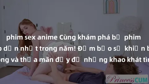 phim sex anime Cùng khám phá bộ phim sex không che hấp dẫn nhất trong năm! Đảm bảo sẽ khiến bạn hài lòng và thỏa mãn đầy đủ những khao khát tình dục của mình. Đừng bỏ lỡ!