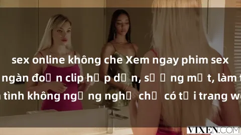 sex online không che Xem ngay phim sex miễn phí với hàng ngàn đoạn clip hấp dẫn, sướng mắt, làm tình không ngừng nghỉ chỉ có tại trang web chuyên nghiệp này.