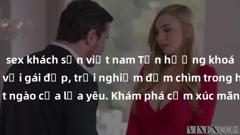 sex khách sạn việt nam Tận hưởng khoái cảm khi làm tình với gái đẹp, trải nghiệm đắm chìm trong hương vị ngọt ngào của lửa yêu. Khám phá cảm xúc mãnh liệt và hạnh phúc khi chạm đến đỉnh cao!