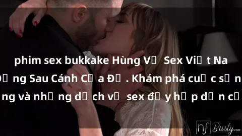 phim sex bukkake Hùng Vỹ Sex Việt Nam: Những Bí Mật Đằng Sau Cánh Cửa Đỏ. Khám phá cuộc sống và những dịch vụ sex đầy hấp dẫn của người Việt Nam.