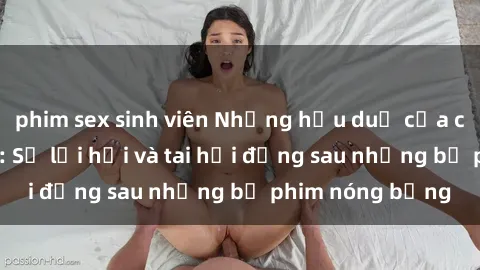 phim sex sinh viên Những hậu duệ của clip sex đình đám: Sự lợi hại và tai hại đằng sau những bộ phim nóng bỏng