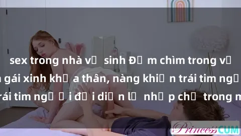 sex trong nhà vệ sinh Đắm chìm trong vẻ đẹp tự nhiên của gái xinh khỏa thân, nàng khiến trái tim người đối diện lỡ nhịp chỉ trong một cái nhìn.