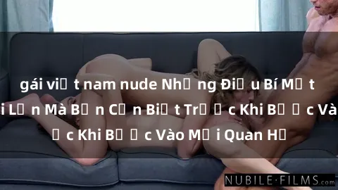 gái việt nam nude Những Điều Bí Mật Về Sex Người Lớn Mà Bạn Cần Biết Trước Khi Bước Vào Mối Quan Hệ