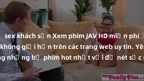 sex khách sạn Xem phim JAV HD miễn phí chất lượng cao, không giới hạn trên các trang web uy tín. Yên tâm tận hưởng những bộ phim hot nhất với độ nét sắc sảo, đẹp mắt ngay tại nhà. Hãy trải nghiệm ngay