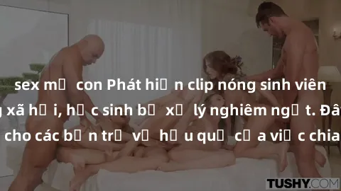 sex mẹ con Phát hiện clip nóng sinh viên gây sốt trên mạng xã hội, học sinh bị xử lý nghiêm ngặt. Đây là cảnh giác cho các bạn trẻ về hậu quả của việc chia sẻ thông tin trái phép trên internet.