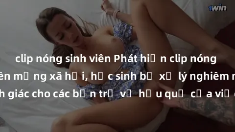 clip nóng sinh viên Phát hiện clip nóng sinh viên gây sốt trên mạng xã hội, học sinh bị xử lý nghiêm ngặt. Đây là cảnh giác cho các bạn trẻ về hậu quả của việc chia sẻ thông tin trái phép trên interne
