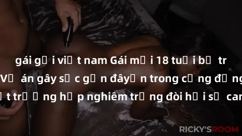 gái gọi việt nam Gái mới 18 tuổi bị trói và bị hiếp dâm: Vụ án gây sốc gần đâyến trong cộng đồng. Đây là một trường hợp nghiêm trọng đòi hỏi sự can thiệp mạnh mẽ từ phía công lý.