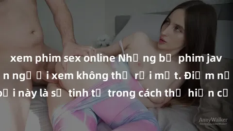 xem phim sex online Những bộ phim jav SM không che khiến người xem không thể rời mắt. Điểm nổi bật của thể loại này là sự tinh tế trong cách thể hiện cảm xúc và sự hấp dẫn của những cảnh quay.