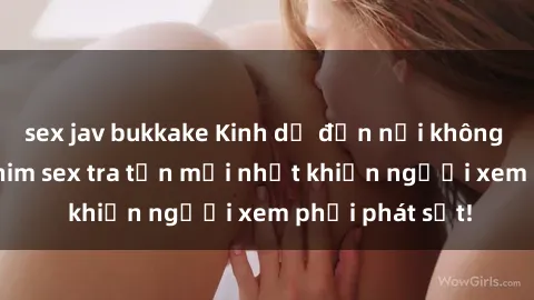 sex jav bukkake Kinh dị đến nỗi không thể tin nổi: Phim sex tra tấn mới nhất khiến người xem phải phát sốt!