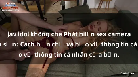 jav idol không che Phát hiện sex camera ẩn trong khách sạn: Cách hạn chế và bảo vệ thông tin cá nhân của bạn.
