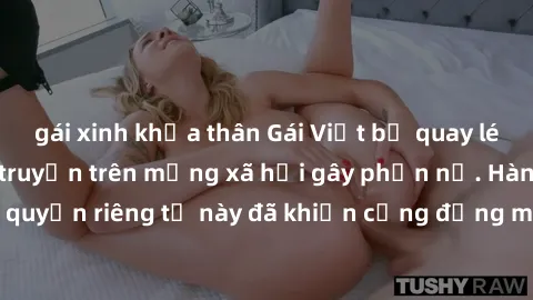 gái xinh khỏa thân Gái Việt bị quay lén khi tắm, clip lan truyền trên mạng xã hội gây phẫn nộ. Hành động vi phạm quyền riêng tư này đã khiến cộng đồng mạng bức xúc và đòi trừng phạt thật nghiêm khắc.