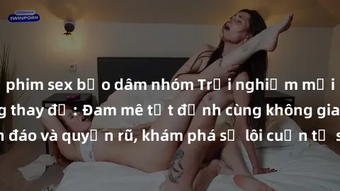 phim sex bạo dâm nhóm Trải nghiệm mới lạ với sex phòng thay đồ: Đam mê tột đỉnh cùng không gian kín đáo và quyến rũ, khám phá sự lôi cuốn từ sự hấp dẫn của nơi này.