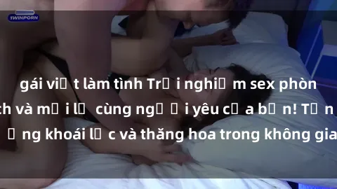 gái việt làm tình Trải nghiệm sex phòng tắm đầy kích thích và mới lạ cùng người yêu của bạn! Tận hưởng khoái lạc và thăng hoa trong không gian tắm ấm áp và gợi cảm.