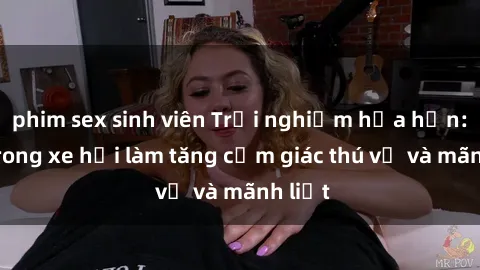 phim sex sinh viên Trải nghiệm hứa hẹn: Sex trong xe hơi làm tăng cảm giác thú vị và mãnh liệt