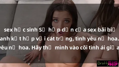 sex học sinh Sự hấp dẫn của sex bãi biển: Khi sóng biển xanh kết hợp với cát trắng, tình yêu nở hoa. Hãy thả mình vào cõi tình ái giữa sóng biển!