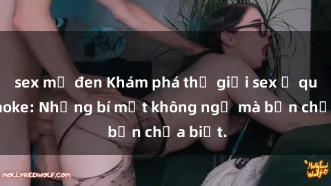 sex mỹ đen Khám phá thế giới sex ở quán karaoke: Những bí mật không ngờ mà bạn chưa biết.