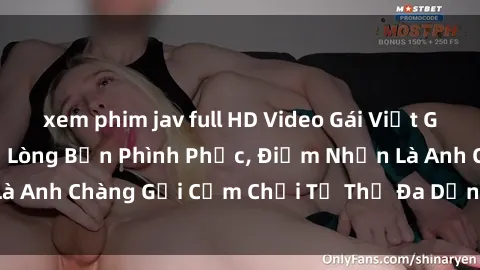 xem phim jav full HD Video Gái Việt Gangbang Xem Đã Để Lòng Bồn Phình Phục, Điểm Nhấn Là Anh Chàng Gợi Cảm Chơi Tư Thế Đa Dạng và Phê Đê Mê