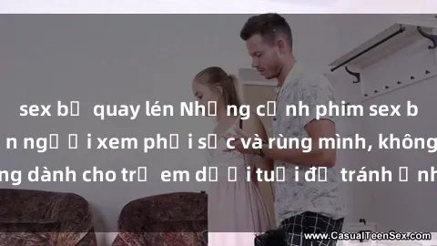 sex bị quay lén Những cảnh phim sex bạo dâm nhóm khiến người xem phải sốc và rùng mình, không dành cho trẻ em dưới tuổi để tránh ảnh hưởng tiêu cực.