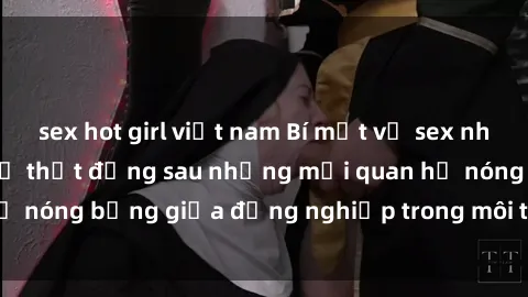 sex hot girl việt nam Bí mật về sex nhân viên văn phòng: Sự thật đằng sau những mối quan hệ nóng bỏng giữa đồng nghiệp trong môi trường làm việc.