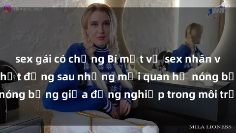 sex gái có chồng Bí mật về sex nhân viên văn phòng: Sự thật đằng sau những mối quan hệ nóng bỏng giữa đồng nghiệp trong môi trường làm việc.
