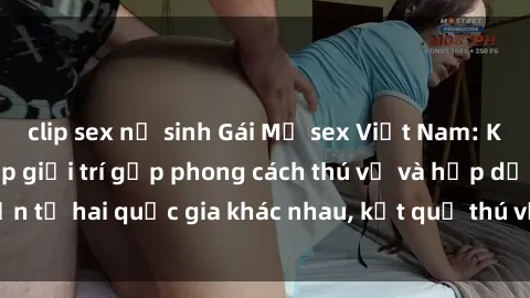 clip sex nữ sinh Gái Mỹ sex Việt Nam: Khi nền công nghiệp giải trí gặp phong cách thú vị và hấp dẫn từ hai quốc gia khác nhau, kết quả thú vị không thể bỏ qua.