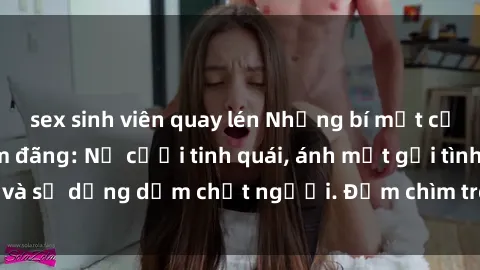 sex sinh viên quay lén Những bí mật của gái Việt Nam dâm đãng: Nụ cười tinh quái, ánh mắt gợi tình và sự dụng dẫm chết người. Đắm chìm trong vòng xoay đam mê!