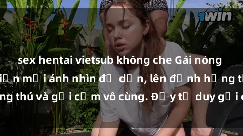 sex hentai vietsub không che Gái nóng bỏng khỏa thân khiến mọi ánh nhìn đổ dồn, lên đỉnh hứng thú và gợi cảm vô cùng. Đầy tư duy gợi cảm và quyến rũ.