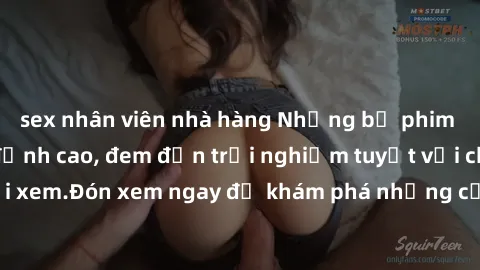 sex nhân viên nhà hàng Những bộ phim sex không che HD đỉnh cao, đem đến trải nghiệm tuyệt vời cho người xem.Đón xem ngay để khám phá những cảnh quay đẹp mắt và kích thích.