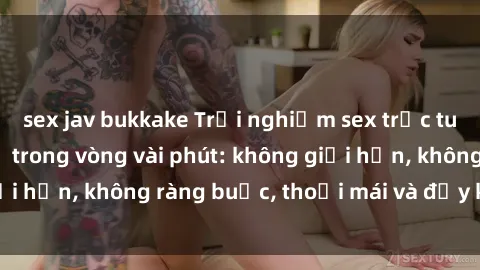 sex jav bukkake Trải nghiệm sex trực tuyến tuyệt vời chỉ trong vòng vài phút: không giới hạn, không ràng buộc, thoải mái và đầy kích thích!