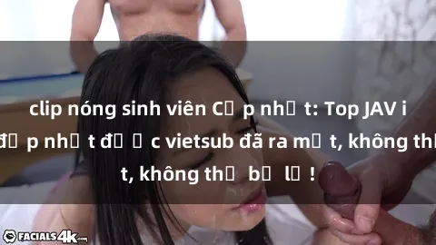 clip nóng sinh viên Cập nhật: Top JAV idol xinh đẹp nhất được vietsub đã ra mắt, không thể bỏ lỡ!