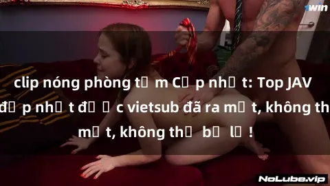 clip nóng phòng tắm Cập nhật: Top JAV idol xinh đẹp nhất được vietsub đã ra mắt, không thể bỏ lỡ!