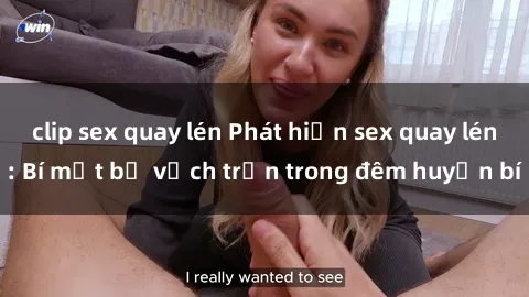 clip sex quay lén Phát hiện sex quay lén: Bí mật bị vạch trần trong đêm huyền bí