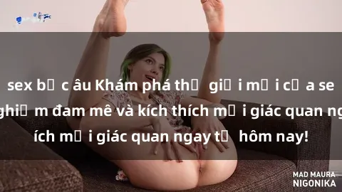 sex bắc âu Khám phá thế giới mới của sex online: trải nghiệm đam mê và kích thích mọi giác quan ngay từ hôm nay!