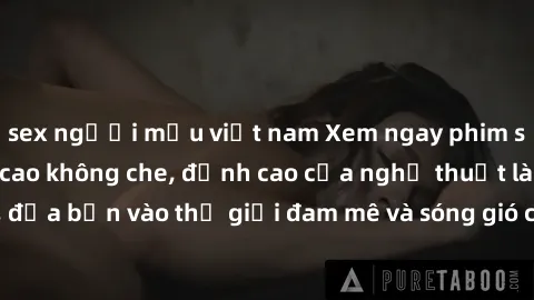sex người mẫu việt nam Xem ngay phim sex HD chất lượng cao không che, đỉnh cao của nghệ thuật làm tình, đưa bạn vào thế giới đam mê và sóng gió của tình yêu không giới hạn.
