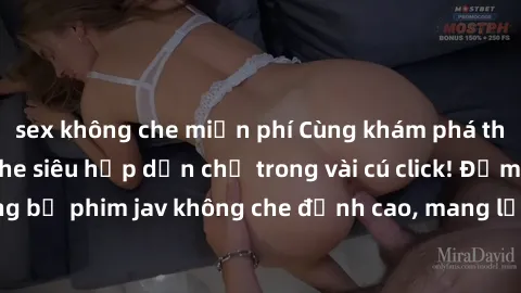sex không che miễn phí Cùng khám phá thế giới jav không che siêu hấp dẫn chỉ trong vài cú click! Đắm chìm trong những bộ phim jav không che đỉnh cao, mang lại trải nghiệm thú vị và đầy kích thích.