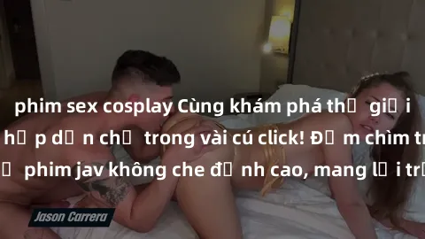 phim sex cosplay Cùng khám phá thế giới jav không che siêu hấp dẫn chỉ trong vài cú click! Đắm chìm trong những bộ phim jav không che đỉnh cao, mang lại trải nghiệm thú vị và đầy kích thích.