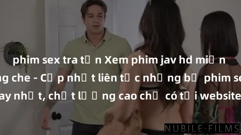 phim sex tra tấn Xem phim jav hd miễn phí đỉnh cao không che - Cập nhật liên tục những bộ phim sex hay nhất, chất lượng cao chỉ có tại website chuyên nghiệp hàng đầu.