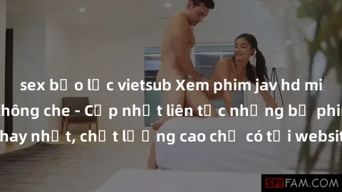 sex bạo lực vietsub Xem phim jav hd miễn phí đỉnh cao không che - Cập nhật liên tục những bộ phim sex hay nhất, chất lượng cao chỉ có tại website chuyên nghiệp hàng đầu.