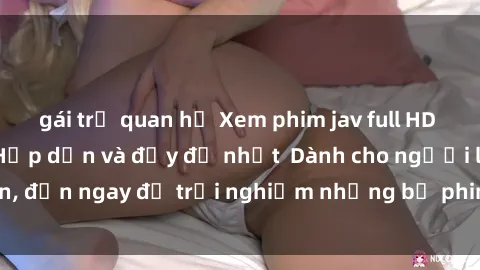 gái trẻ quan hệ Xem phim jav full HD online miễn phí - Hấp dẫn và đầy đủ nhất Dành cho người lớn, đến ngay để trải nghiệm những bộ phim hấp dẫn và hấp dẫn.