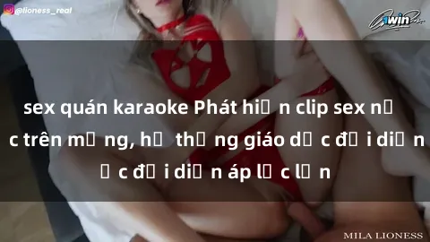 sex quán karaoke Phát hiện clip sex nữ sinh gây sốc trên mạng, hệ thống giáo dục đối diện áp lực lớn