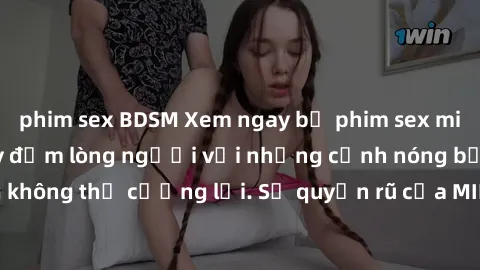 phim sex BDSM Xem ngay bộ phim sex milf hot nhất, làm say đắm lòng người với những cảnh nóng bỏng không thể cưỡng lại. Sự quyến rũ của MILF sẽ khiến bạn mãnh liệt!