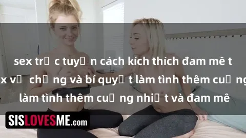 sex trực tuyến cách kích thích đam mê trong hôn nhân: Sex vợ chồng và bí quyết làm tình thêm cuồng nhiệt và đam mê