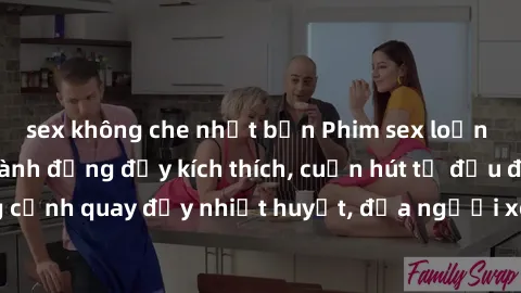 sex không che nhật bản Phim sex loạn luân Nhật Bản: Hành động đầy kích thích, cuốn hút từ đầu đến cuối. Những cảnh quay đầy nhiệt huyết, đưa người xem vào thế giới độc đáo của tình thân. Đừng bỏ lỡ!