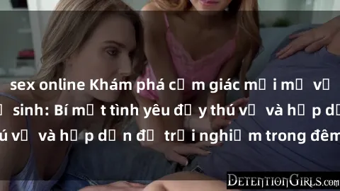 sex online Khám phá cảm giác mới mẻ với sex trong nhà vệ sinh: Bí mật tình yêu đầy thú vị và hấp dẫn để trải nghiệm trong đêm hôm nay!