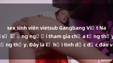 sex sinh viên vietsub Gangbang Việt Nam: Kỷ lục mới với số lượng người tham gia chưa từng thấy. Đây là lễ hội tình dục độc đáo và gây sốc.